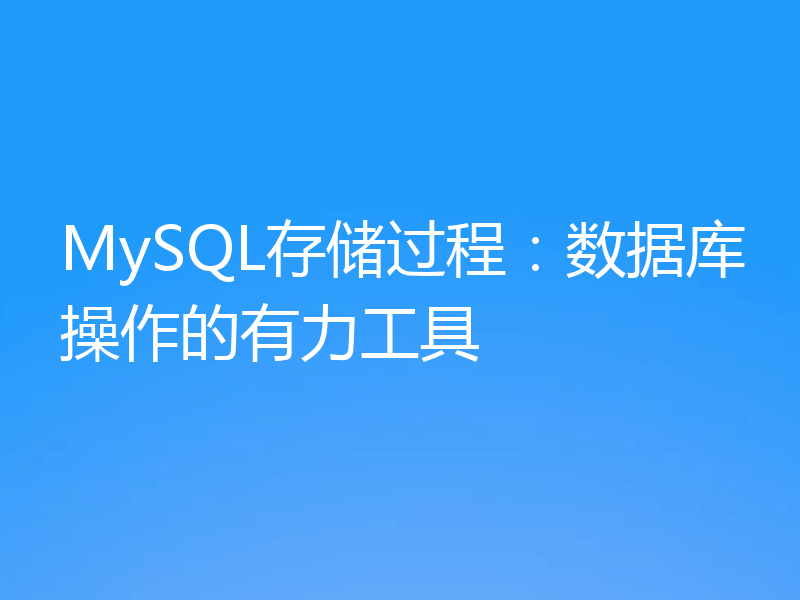MySQL存储过程：数据库操作的有力工具