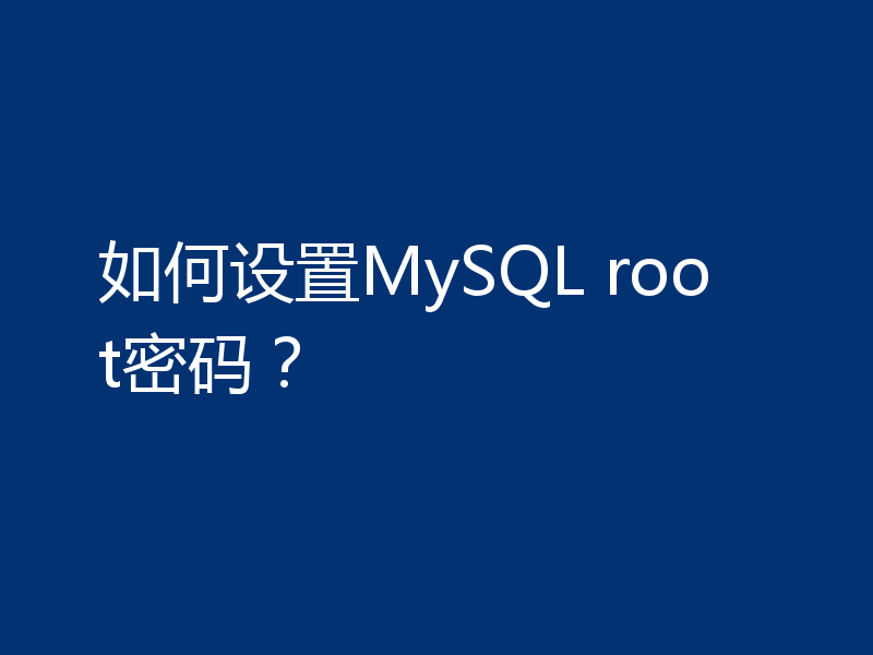 如何设置MySQL root密码？