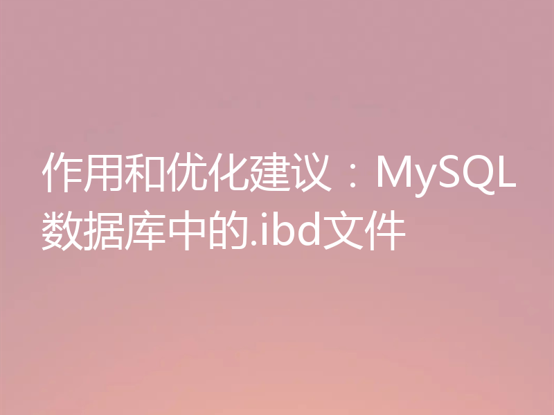 作用和优化建议：MySQL数据库中的.ibd文件