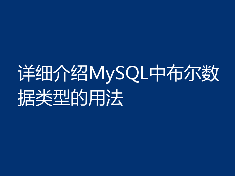 详细介绍MySQL中布尔数据类型的用法