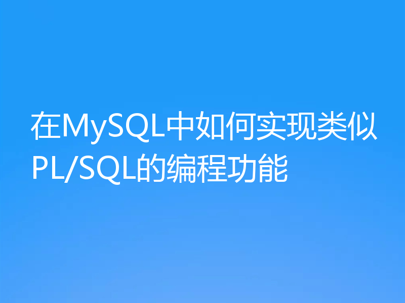 在MySQL中如何实现类似PL/SQL的编程功能