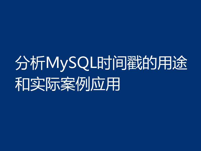 分析MySQL时间戳的用途和实际案例应用