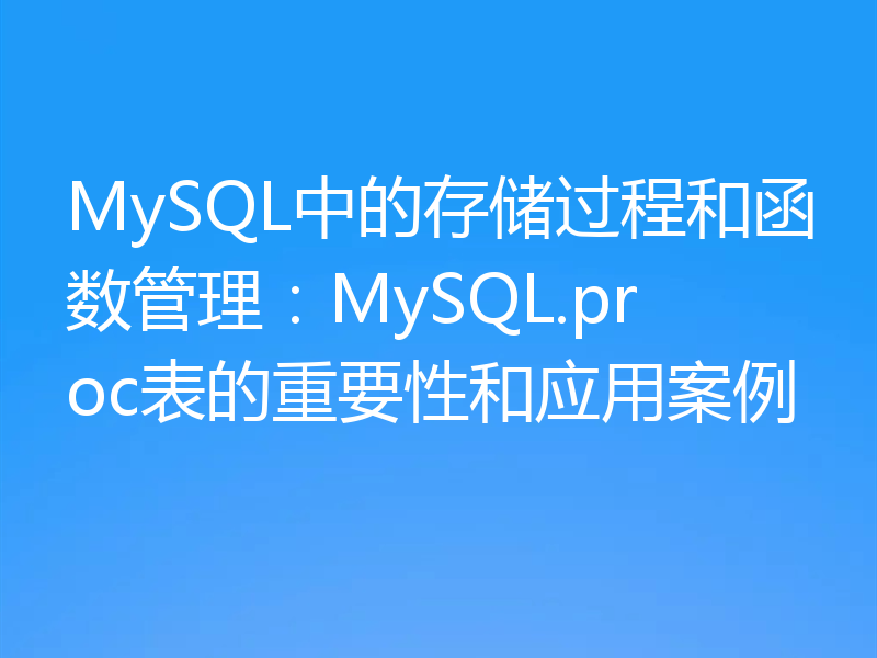 MySQL中的存储过程和函数管理：MySQL.proc表的重要性和应用案例
