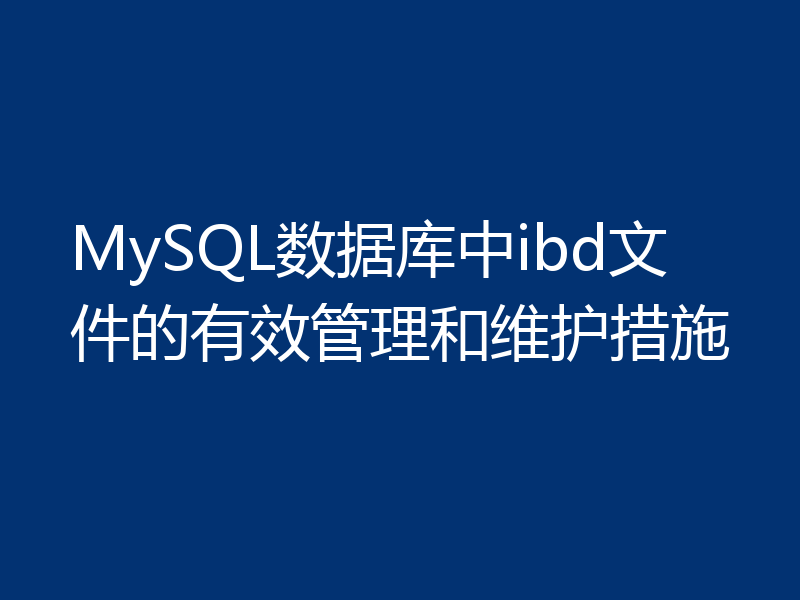 MySQL数据库中ibd文件的有效管理和维护措施