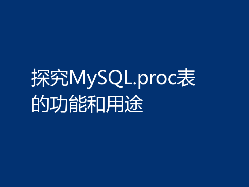 探究MySQL.proc表的功能和用途