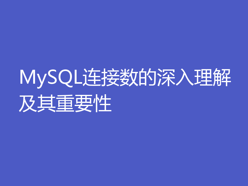 MySQL连接数的深入理解及其重要性