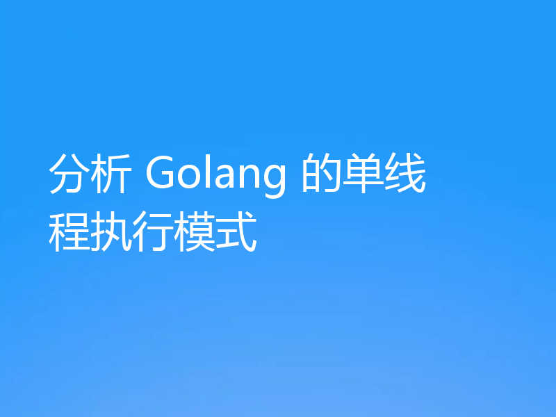 分析 Golang 的单线程执行模式