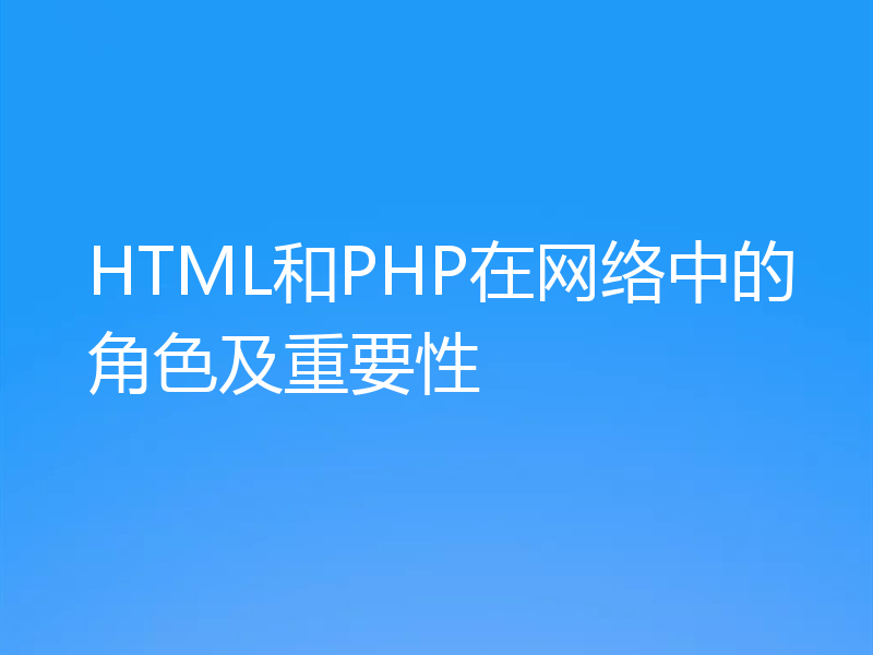 HTML和PHP在网络中的角色及重要性