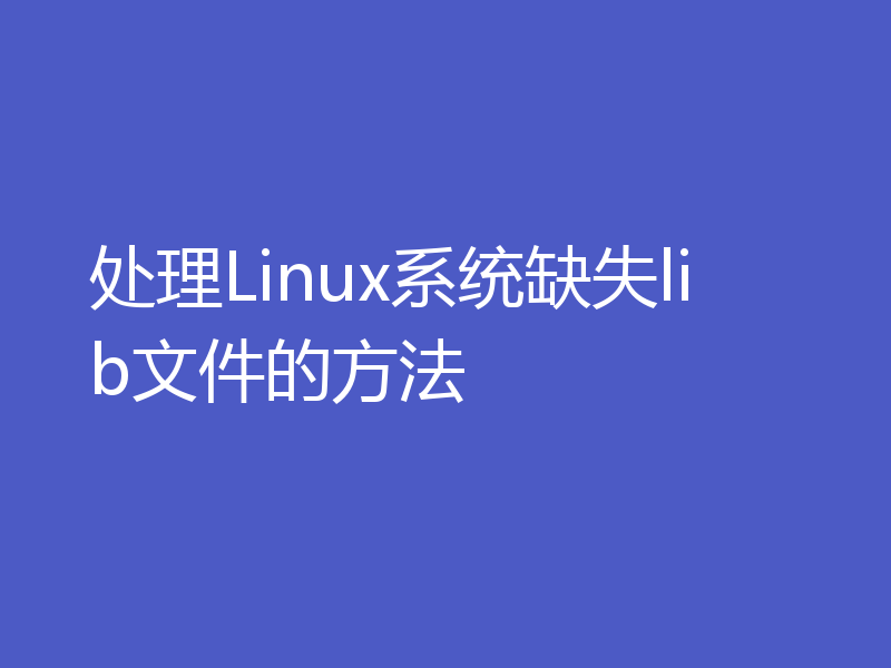 处理Linux系统缺失lib文件的方法
