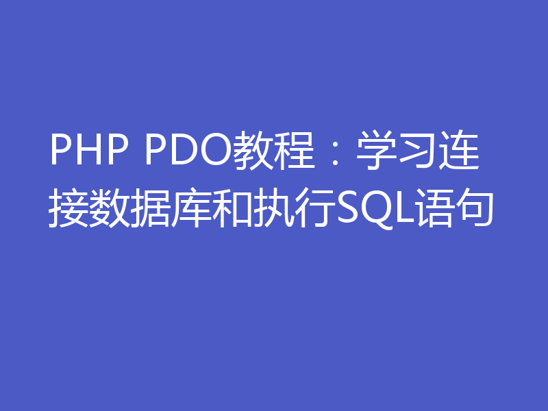 PHP PDO教程：学习连接数据库和执行SQL语句