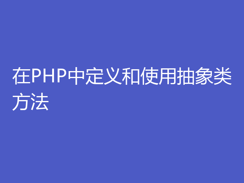 在PHP中定义和使用抽象类方法