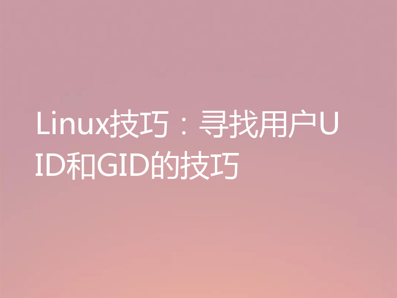 Linux技巧：寻找用户UID和GID的技巧