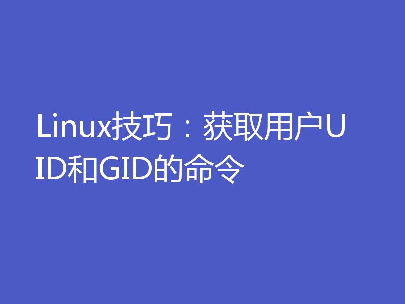 Linux技巧：获取用户UID和GID的命令