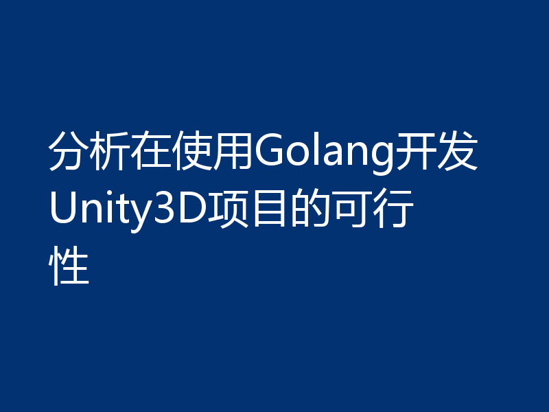 分析在使用Golang开发Unity3D项目的可行性