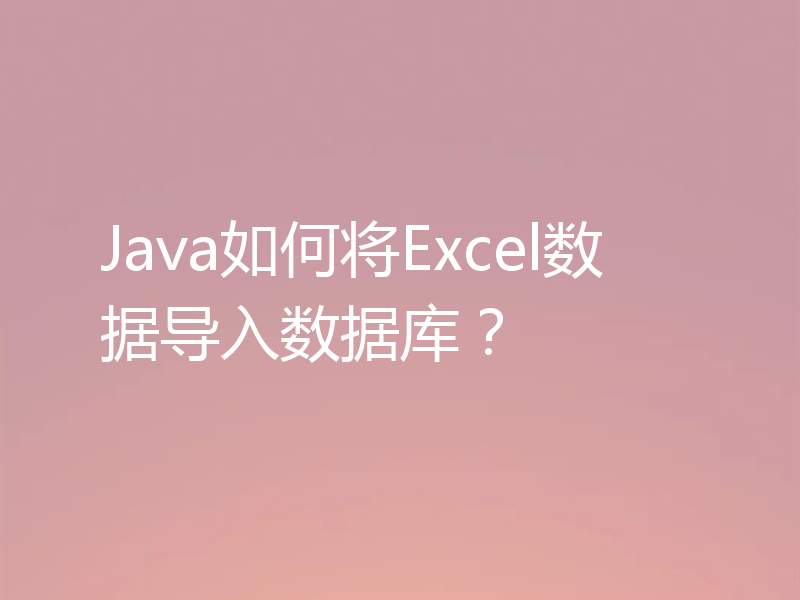 Java如何将Excel数据导入数据库？