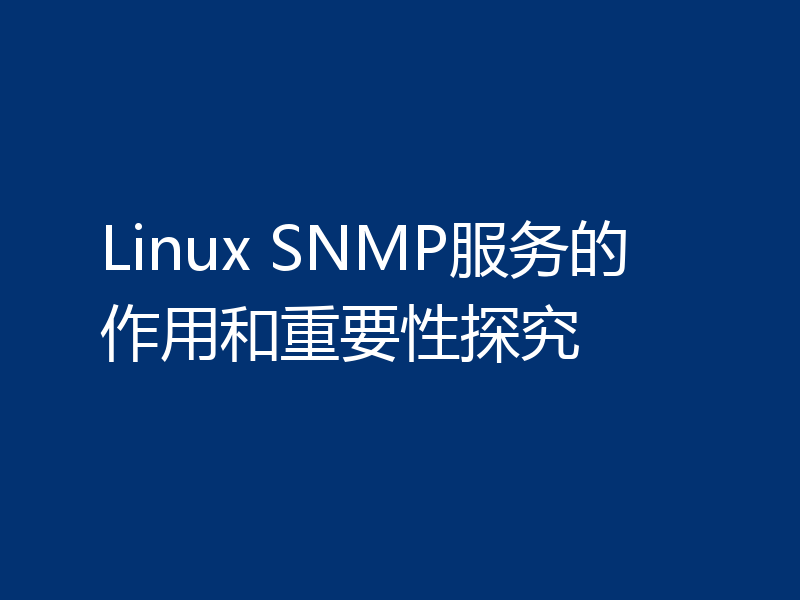 Linux SNMP服务的作用和重要性探究