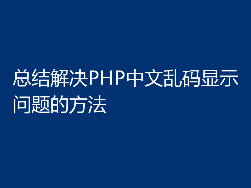 总结解决PHP中文乱码显示问题的方法