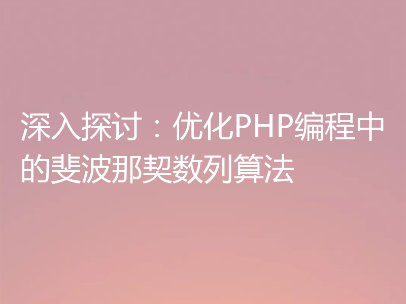 深入探讨：优化PHP编程中的斐波那契数列算法