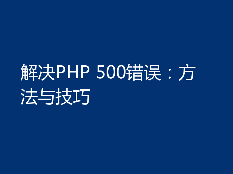 解决PHP 500错误：方法与技巧