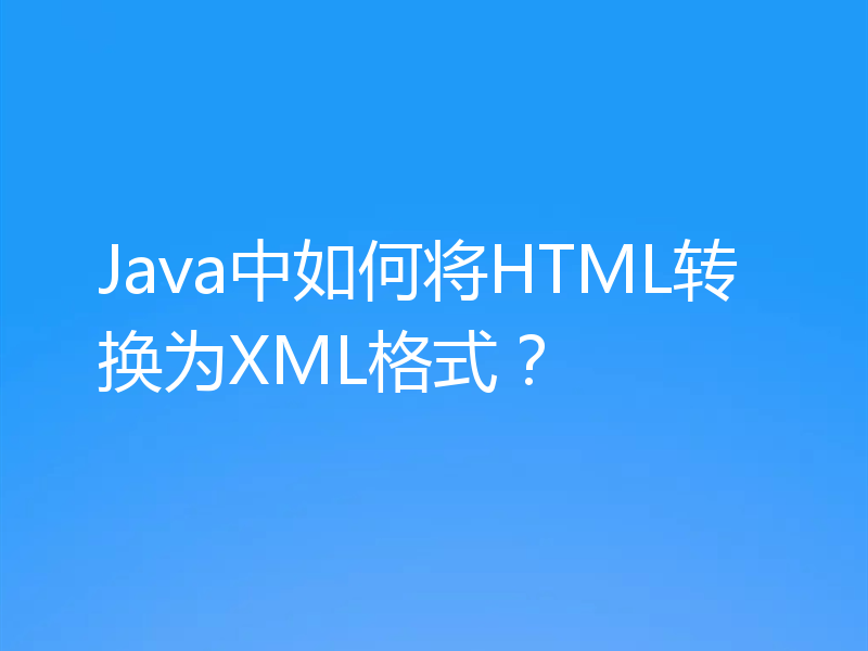 Java中如何将HTML转换为XML格式？