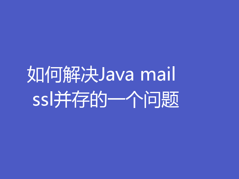 如何解决Java mail ssl并存的一个问题