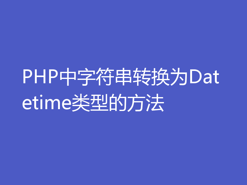 PHP中字符串转换为Datetime类型的方法