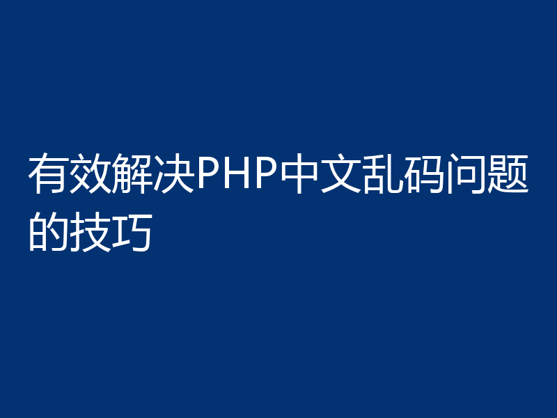 有效解决PHP中文乱码问题的技巧