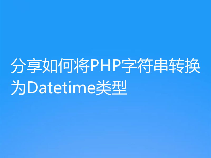 分享如何将PHP字符串转换为Datetime类型
