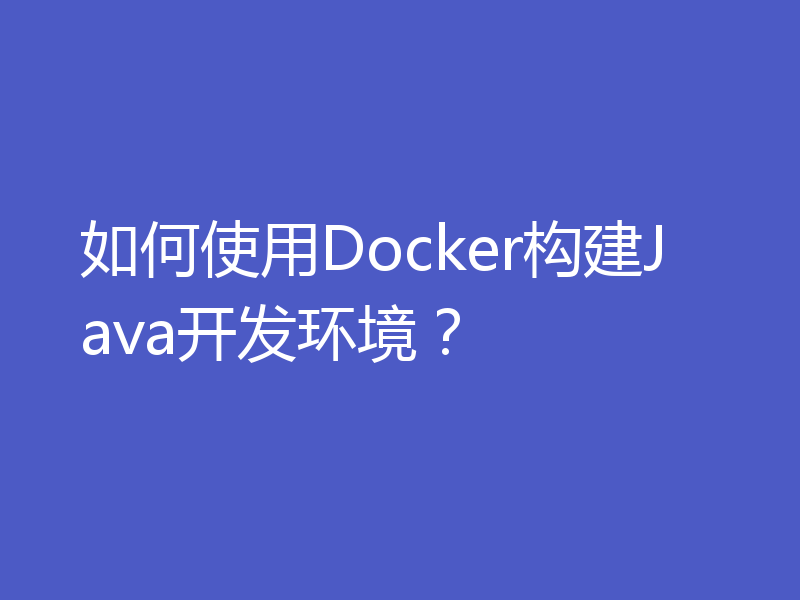 如何使用Docker构建Java开发环境？