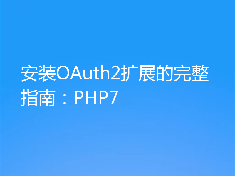 安装OAuth2扩展的完整指南：PHP7