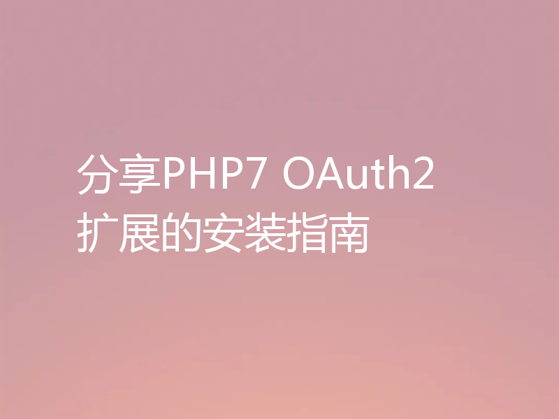 分享PHP7 OAuth2扩展的安装指南