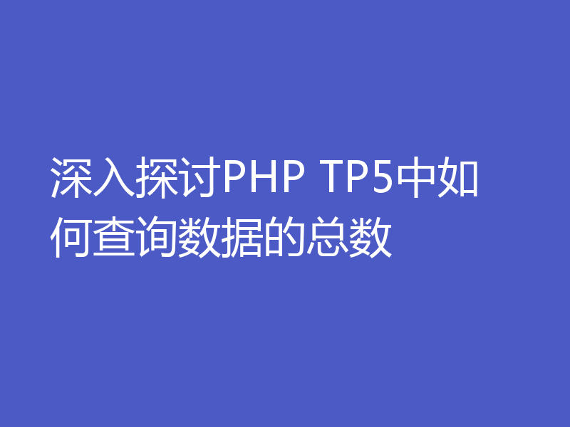 深入探讨PHP TP5中如何查询数据的总数