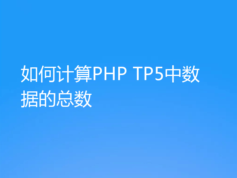 如何计算PHP TP5中数据的总数