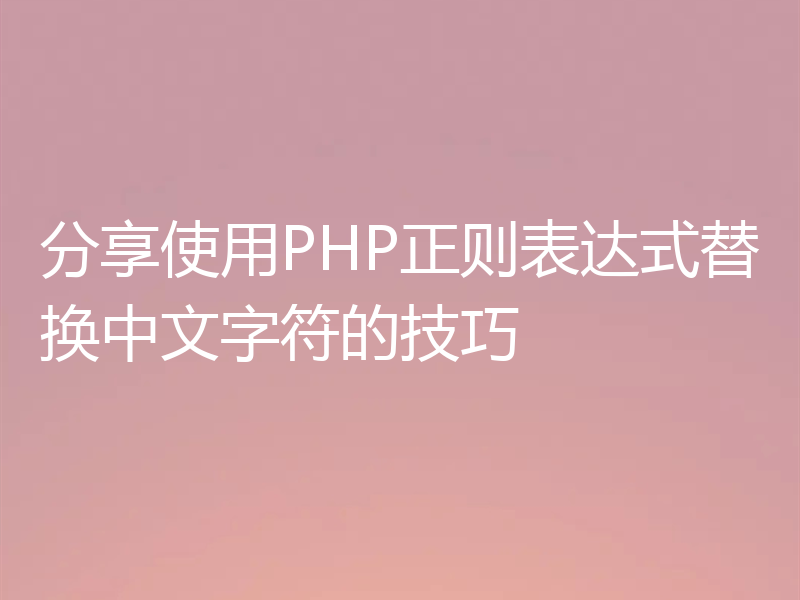 分享使用PHP正则表达式替换中文字符的技巧