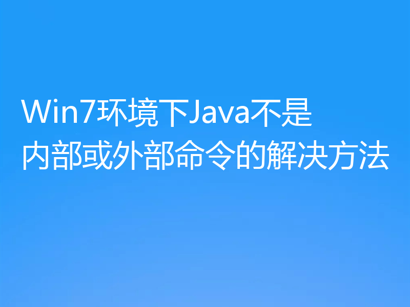 Win7环境下Java不是内部或外部命令的解决方法