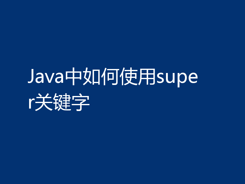 Java中如何使用super关键字