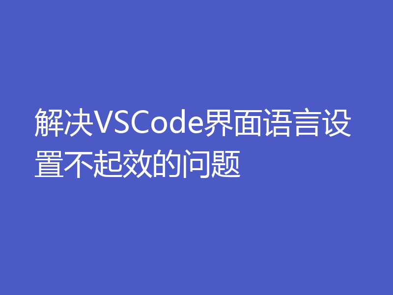 解决VSCode界面语言设置不起效的问题