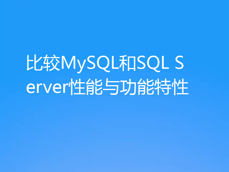 比较MySQL和SQL Server性能与功能特性