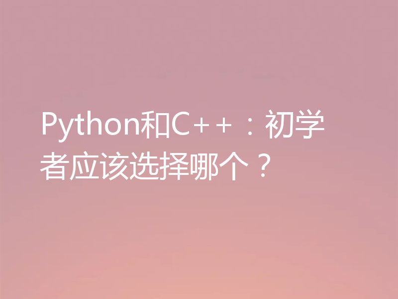 Python和C++：初学者应该选择哪个？