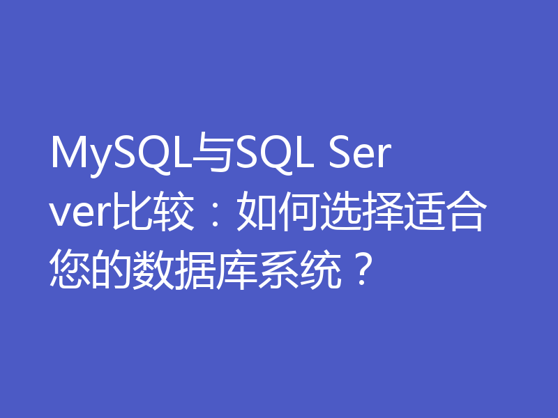 MySQL与SQL Server比较：如何选择适合您的数据库系统？