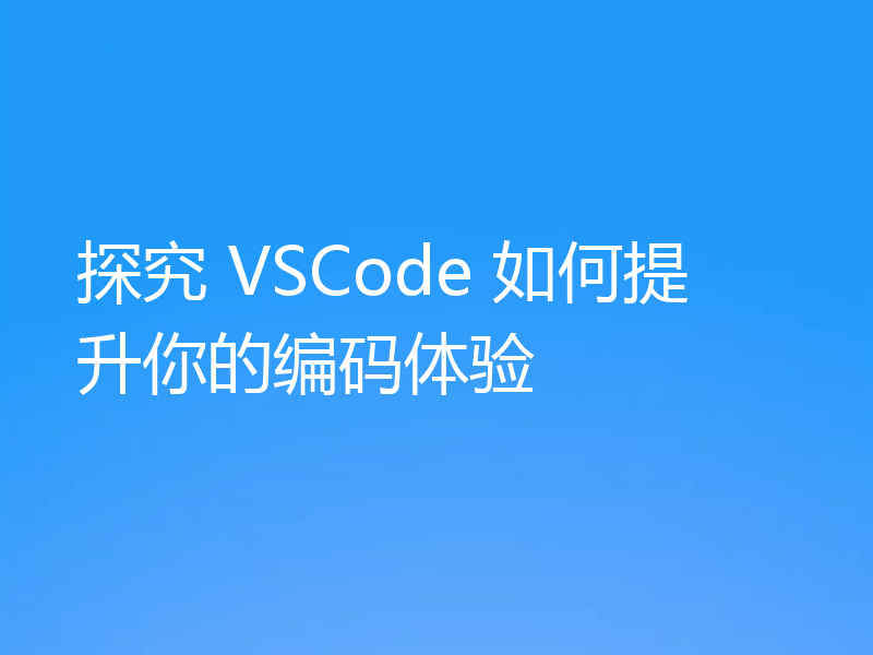 探究 VSCode 如何提升你的编码体验