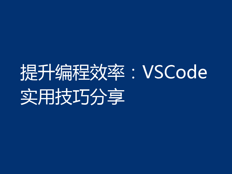 提升编程效率：VSCode实用技巧分享