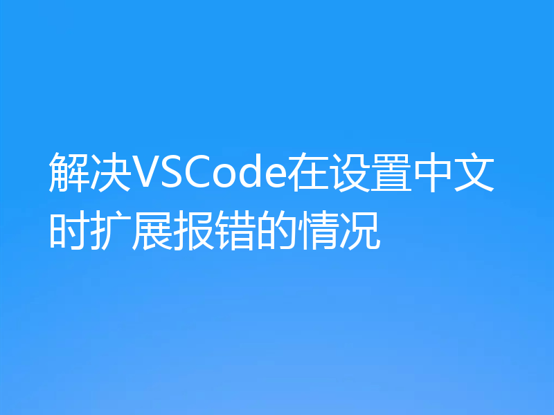 解决VSCode在设置中文时扩展报错的情况
