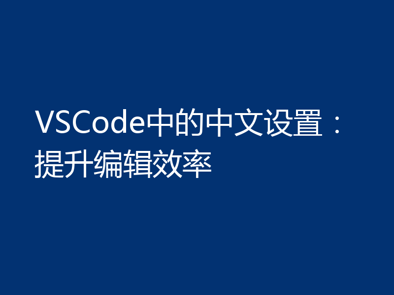 VSCode中的中文设置：提升编辑效率