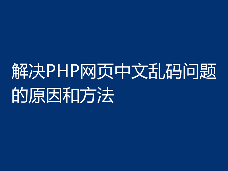 解决PHP网页中文乱码问题的原因和方法