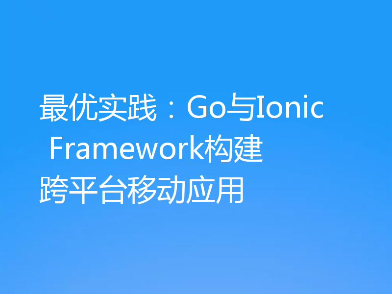 最优实践：Go与Ionic Framework构建跨平台移动应用