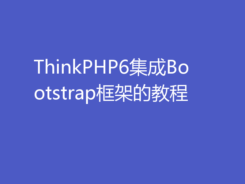 ThinkPHP6集成Bootstrap框架的教程