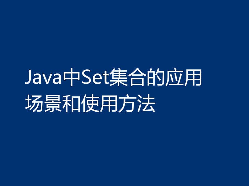 Java中Set集合的应用场景和使用方法