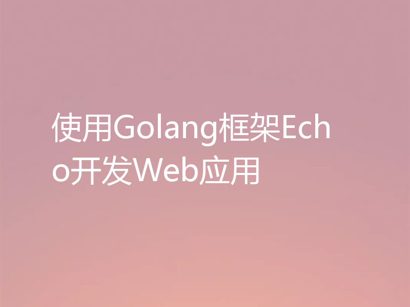 使用Golang框架Echo开发Web应用
