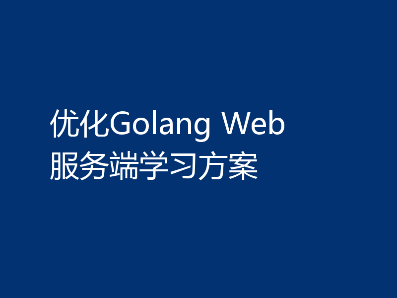 优化Golang Web 服务端学习方案